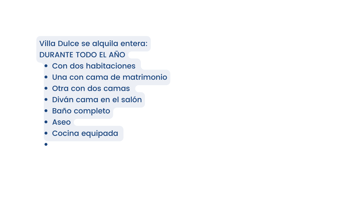 Villa Dulce se alquila entera DURANTE TODO EL AÑO Con dos habitaciones Una con cama de matrimonio Otra con dos camas Diván cama en el salón Baño completo Aseo Cocina equipada